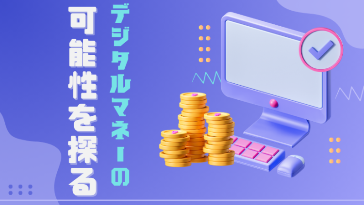 デジタルマネーの可能性を探る